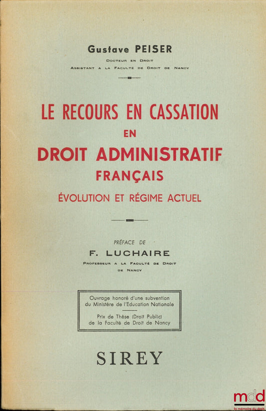 PEISER (Gustave) – LE RECOURS EN CASSATION EN DROIT ADMINISTRATIF FRANÇAIS, Évolution et régime actuel, Préface de F. Luchaire