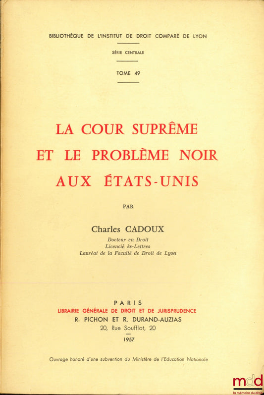 CADOUX (Charles) – LA COUR SUPRÊME ET LE PROBLÈME NOIR AUX ÉTATS-UNIS, Bibl. de l’Inst. de droit comparé de Lyon, t. 49