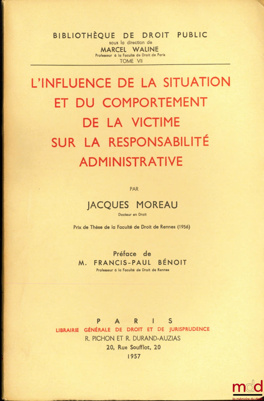 MOREAU (Jacques) – L’INFLUENCE DE LA SITUATION ET DU COMPORTEMENT DE LA VICTIME SUR LA RESPONSABILITÉ ADMINISTRATIVE, Préface de Francis-Paul Bénoit, Bibl. de droit public, t. VII