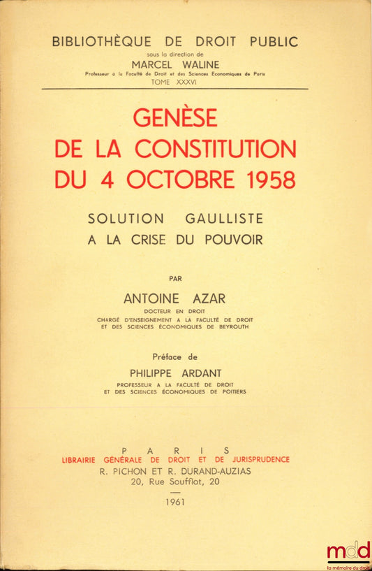 AZAR (Antoine) – GENÈSE DE LA CONSTITUTION DU 4 OCTOBRE 1958, Solution gaulliste à la crise du pouvoir, Préface de Philippe Ardant, Bibl. de droit public, t. XXXVI