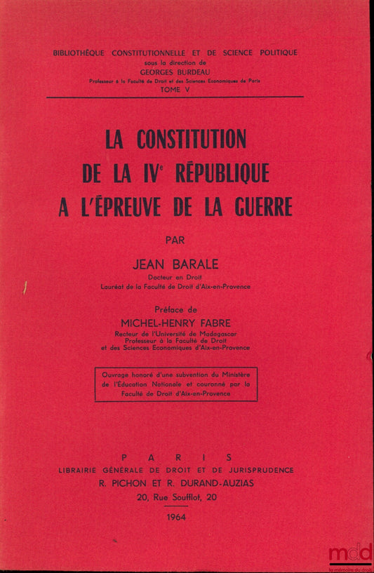 BARALE (Jean) – LA CONSTITUTION DE LA IVème RÉPUBLIQUE À L’ÉPREUVE DE LA GUERRE, Préface de Michel-Henry Fabre, Bibl. Constitutionnelle et de Sc. Politique, t. V