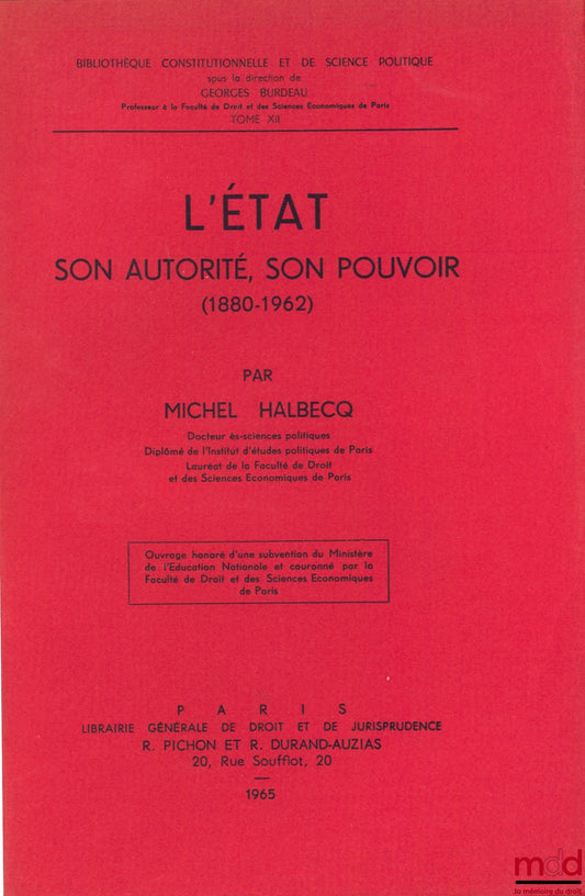 HALBECQ (Michel) – L’ÉTAT SON AUTORITÉ, SON POUVOIR (1880 - 1962), Bibl. Constitutionnelle et de Sc. Politique, t. XII