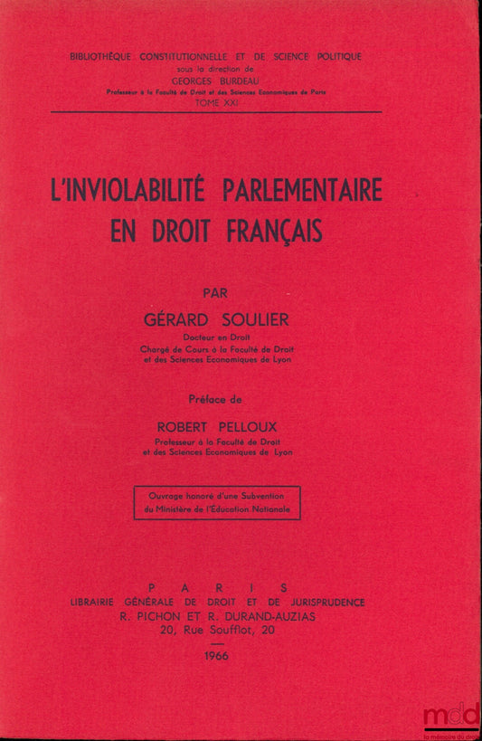SOULIER (Gérard) – L’INVIOLABILITÉ PARLEMENTAIRE EN DROIT FRANÇAIS, Préface de Robert Pelloux, Bibl. Constitutionnelle et de Sc. Politique, t. XXI