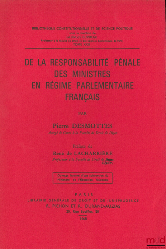DESMOTTES (Pierre) – DE LA RESPONSABILITÉ PÉNALE DES MINISTRES EN RÉGIME PARLEMENTAIRE FRANÇAIS, Préface de René de Lacharrière, Bibl. Constitutionnelle et de Sc. Politique, t. XXIII