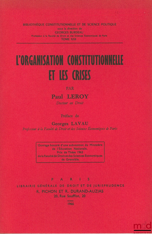 LEROY (Paul) – L’ORGANISATION CONSTITUTIONNELLE ET LES CRISES, Préface Georges Lavau, Bibl. Constitutionnelle et de Sc. Politique, t. XXII