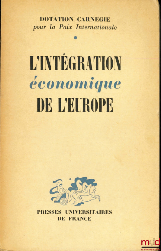 [Collectif] – L’INTÉGRATION ÉCONOMIQUE DE L’EUROPE par un groupe d’étude international sous la direction de Lucien de Sainte-Lorette, Dotation Carnegie pour la Paix Internationale