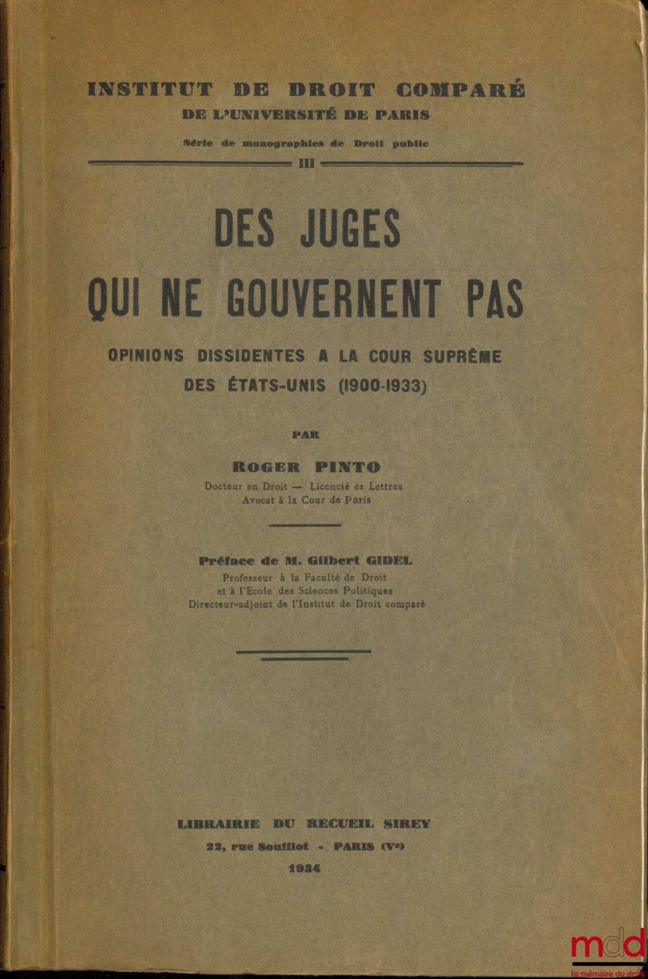 PINTO (Roger) – DES JUGES QUI NE GOUVERNENT PAS. OPINIONS DISSIDENTES À LA COUR SUPRÊME DES ÉTATS-UNIS (1900-1933), Préface de Gilbert Gidel, coll. Institut de droit comparé de l’Université de Paris, série de monographies de Droit public, t. III