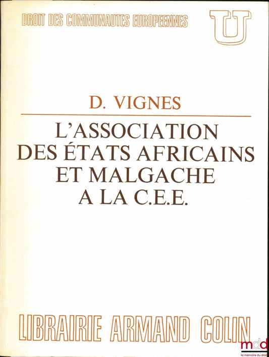 VIGNES (Daniel) – L’ASSOCIATION DES ÉTATS AFRICAINS ET MALGACHE À LA C.E.E., coll. U, série “Droit des communautés européennes”