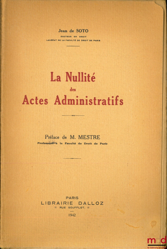 SOTO (Jean de) – LA NULLITÉ DES ACTES ADMINISTRATIFS, Préface de Achille Mestre