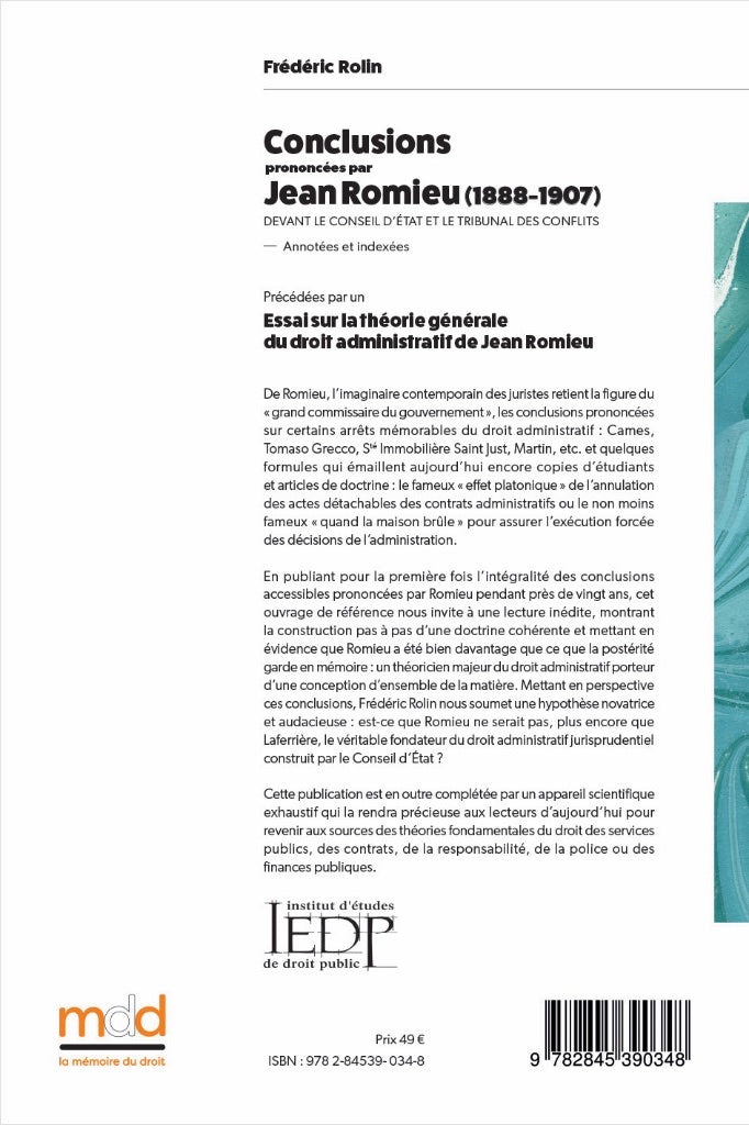 ROLIN (Frédéric) – CONCLUSIONS prononcées par JEAN ROMIEU  devant le Conseil d’État et le Tribunal des conflits (1889-1907)  annotées et indexées  ﻿Précédées par un ESSAI SUR LA THÉORIE GÉNÉRALE DU DROIT ADMINISTRATIF DE JEAN ROMIEU par Frédéric ROLIN   A