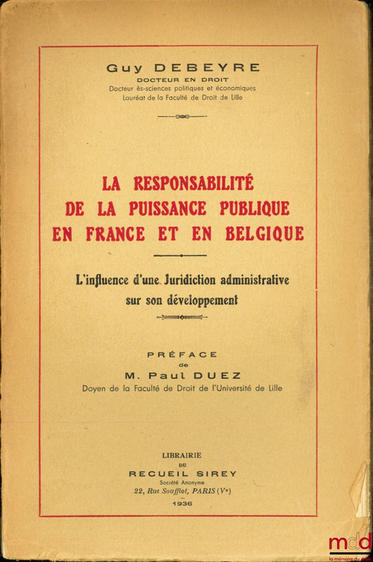 DEBEYRE (Guy) – LA RESPONSABILITÉ DE LA PUISSANCE PUBLIQUE EN FRANCE ET EN BELGIQUE - L’INFLUENCE D’UNE JURIDICTION ADMINISTRATIVE SUR SON DÉVELOPPEMENT