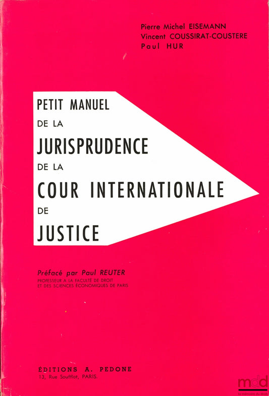 EISEMANN (Pierre-Michel), COUSSIRAT-COUSTÈRE (Vincent) et HUR (Paul) – PETIT MANUEL DE LA JURISPRUDENCE DE LA COUR INTERNATIONALE DE JUSTICE, Préface de Paul Reuter