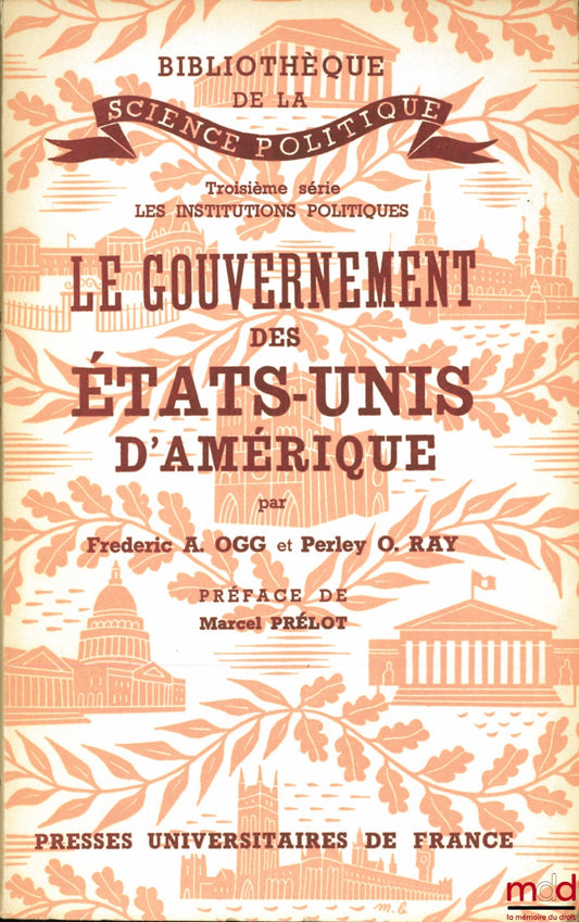 OGG (Frederic A.) et RAY (Perley Osman) – LE GOUVERNEMENT DES ÉTATS-UNIS D’AMÉRIQUE, traduction française de Jacqueline Henri-Prélot, Préface Marcel Prélot, Bibl. de la science politique, 3ème série Les institutions politiques