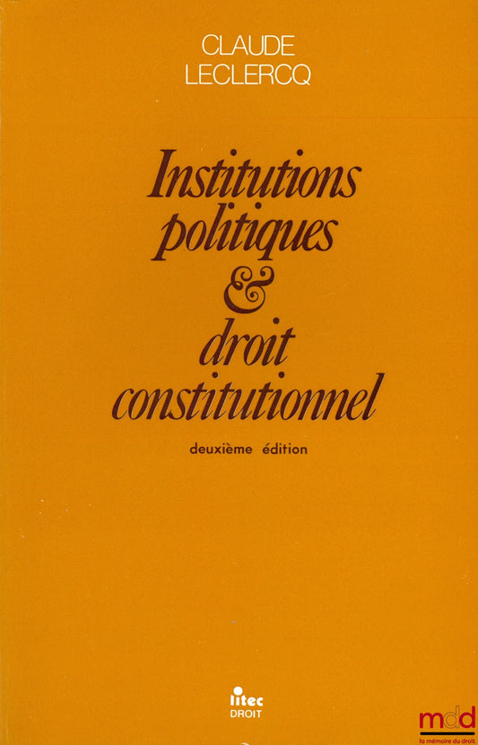 LECLERCQ (Claude) – DROIT CONSTITUTIONNEL ET INSTITUTIONS POLITIQUES, 2ème éd.