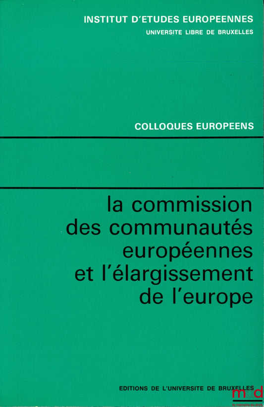 [Colloque] – LA COMMISSION DES COMMUNAUTÉS EUROPÉENNES ET L’ÉLARGISSEMENT DE L’EUROPE, Colloque organisé les 23-24-25 novembre 1972 par l’Institut d’Études européennes de l’Université libre de Bruxelles