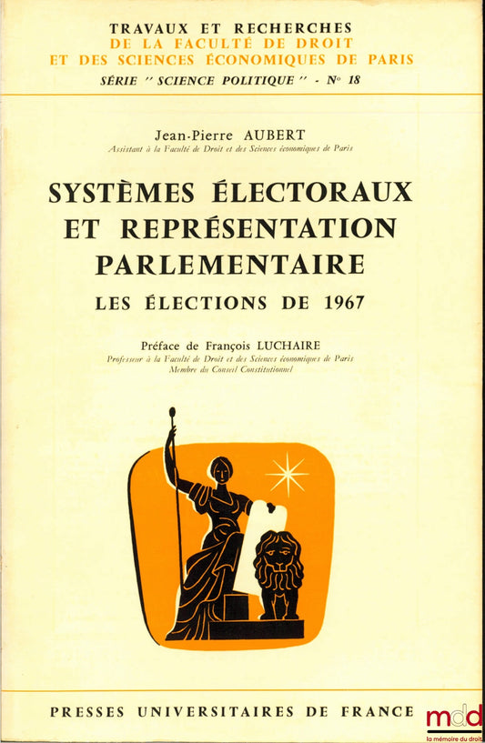 AUBERT (Jean-Pierre) – SYSTÈMES ÉLECTORAUX ET REPRÉSENTATION PARLEMENTAIRE. LES ÉLECTIONS DE 1967, Préface François Luchaire, coll. Travaux et recherches de la faculté de droit et des Sciences Économiques de Paris, série “science politique” n° 18