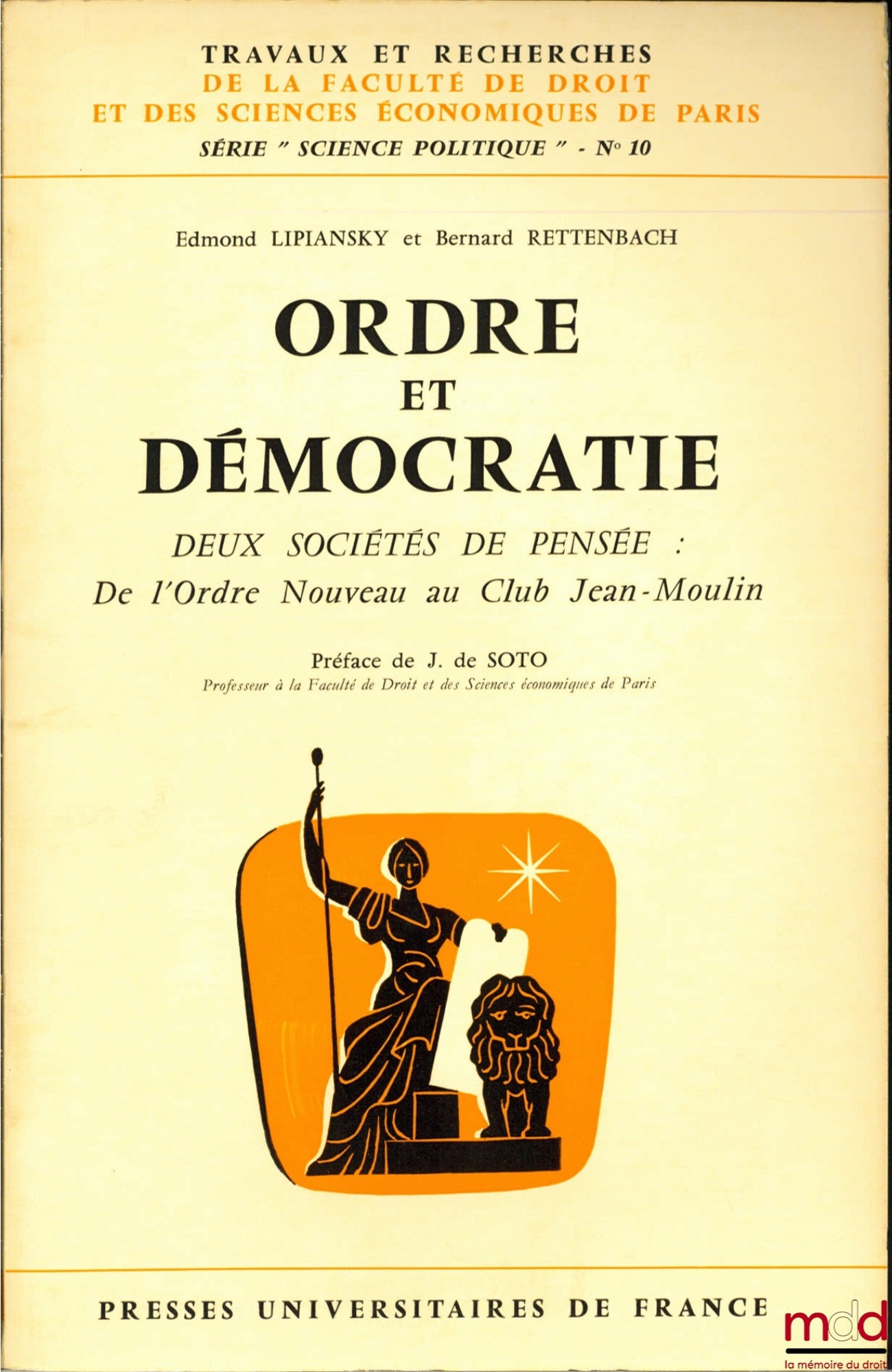 LIPIANSKY (Edmond) et RETTENBACH (Bernard) – ORDRE ET DÉMOCRATIE, DEUX SOCIÉTÉS DE PENSÉE : De l’Ordre nouveau au Club Jean-Moulin, Préface Jean de Soto, coll. Travaux et recherches de la faculté de droit et des Sciences Économiques de Paris, série “scien