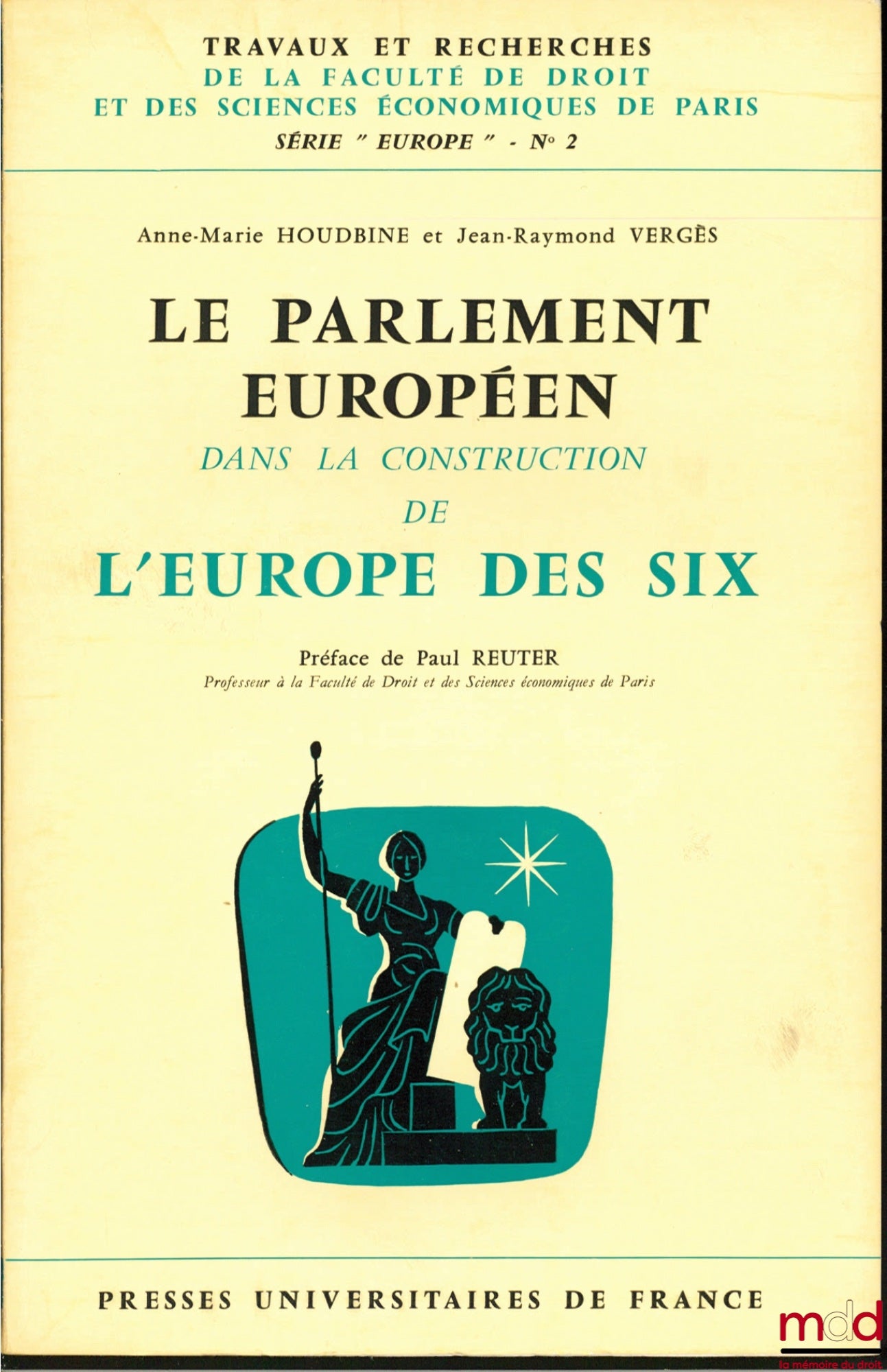 HOUDBINE (Anne-Marie) and VERGÈS (Jean-Raymond) – THE EUROPEAN PARLIAMENT IN THE CONSTRUCTION OF THE EUROPE OF SIX, Preface by Paul Reuter, coll. Works and research of the Faculty of Law and Economics of Paris, series “Europe” no. 2