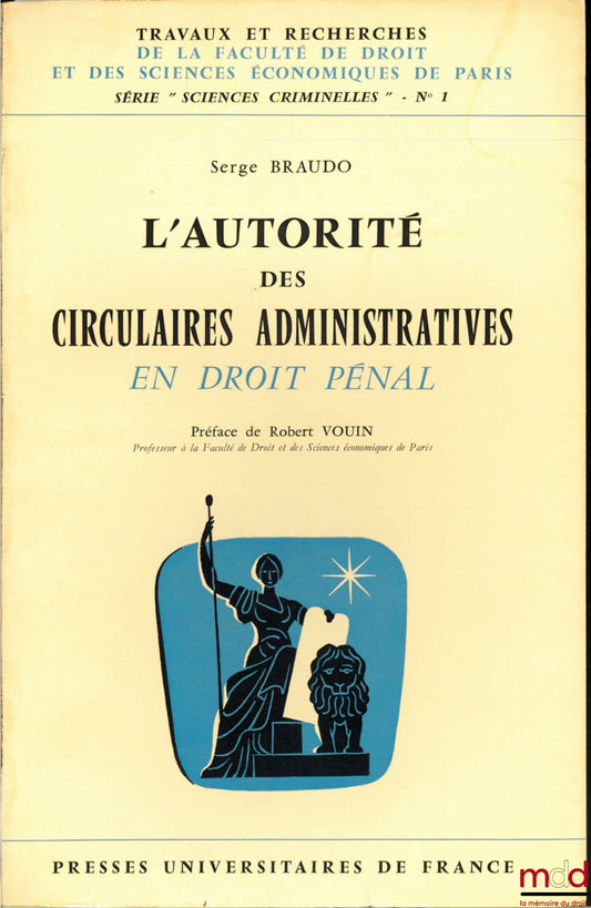 BRAUDO (Serge) – THE AUTHORITY OF ADMINISTRATIVE CIRCULARS IN CRIMINAL LAW, Preface by Robert Vouin, coll. Works and research of the Faculty of Law and Economics of Paris, series “Criminal Sciences” no. 1