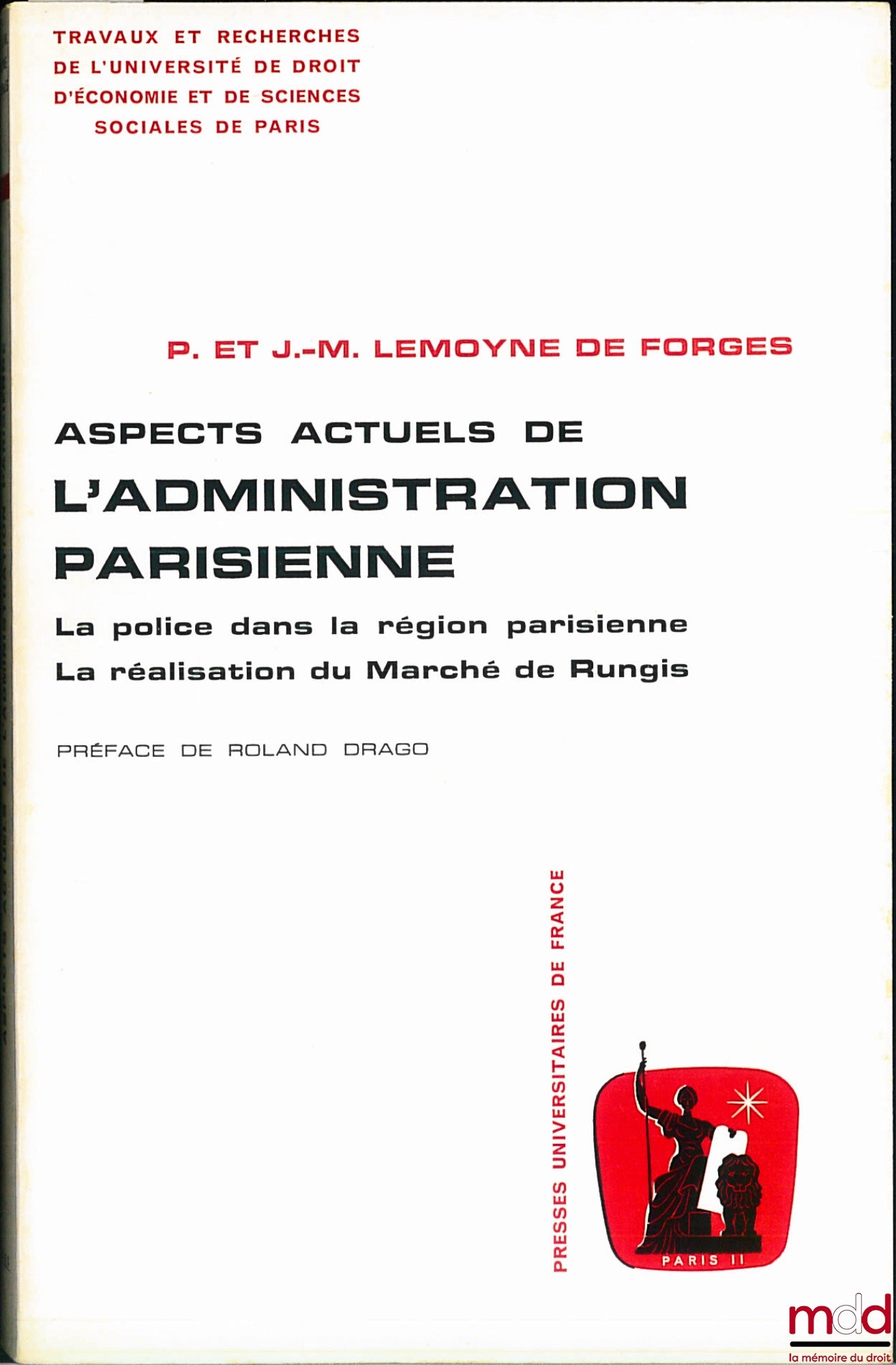 LEMOYNE DE FORGES (Patricia et Jean-Michel) – ASPECTS ACTUELS DE L’ADMINISTRATION PARISIENNE : La police dans la région parisienne - La réalisation du marché de Rungis, Préface de Roland Drago, coll. Travaux et recherches de l’Université de droit d’économ