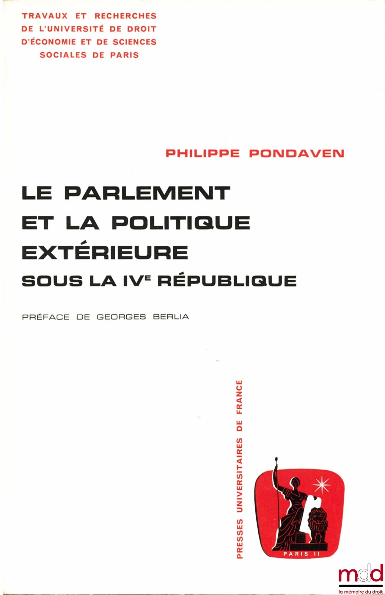 PONDAVEN (Philippe) – LE PARLEMENT ET LA POLITIQUE EXTÉRIEURE SOUS LA IVème RÉPUBLIQUE, Préface de Georges Berlia, Travaux et recherches de l’université de droit d’économie et de sciences sociales de Paris, série Science politique, n° 2