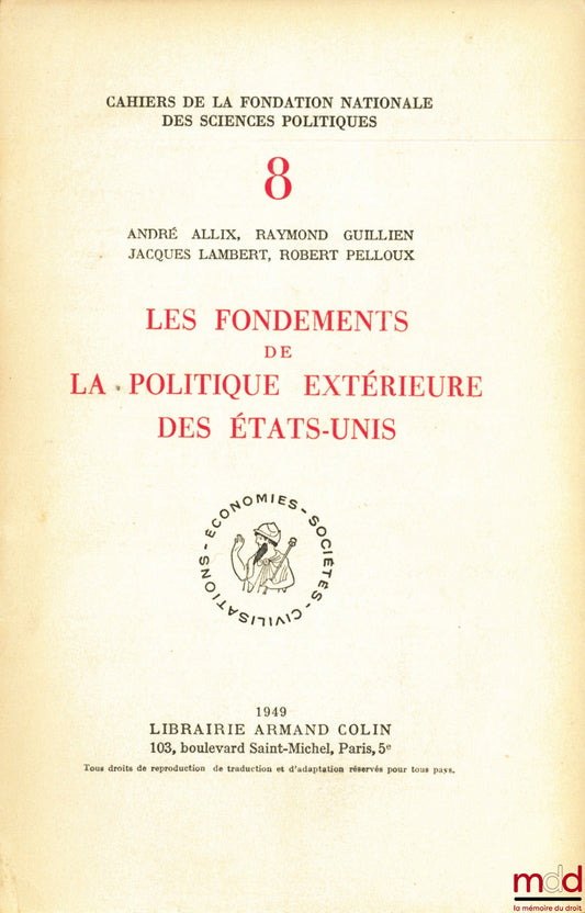 ALLIX (André), GUILLIEN (Raymond), LAMBERT (Jacques) et PELLOUX (Robert) – LES FONDEMENTS DE LA POLITIQUE EXTÉRIEURE DES ÉTATS-UNIS, coll. Cahiers de la Fondation nationale des sciences politiques n° VIII