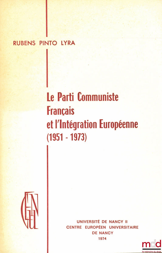 RUBEN PINTO LYRA – THE FRENCH COMMUNIST PARTY AND EUROPEAN INTEGRATION (1951-1973), European University Centre of Nancy, Department of Political Science