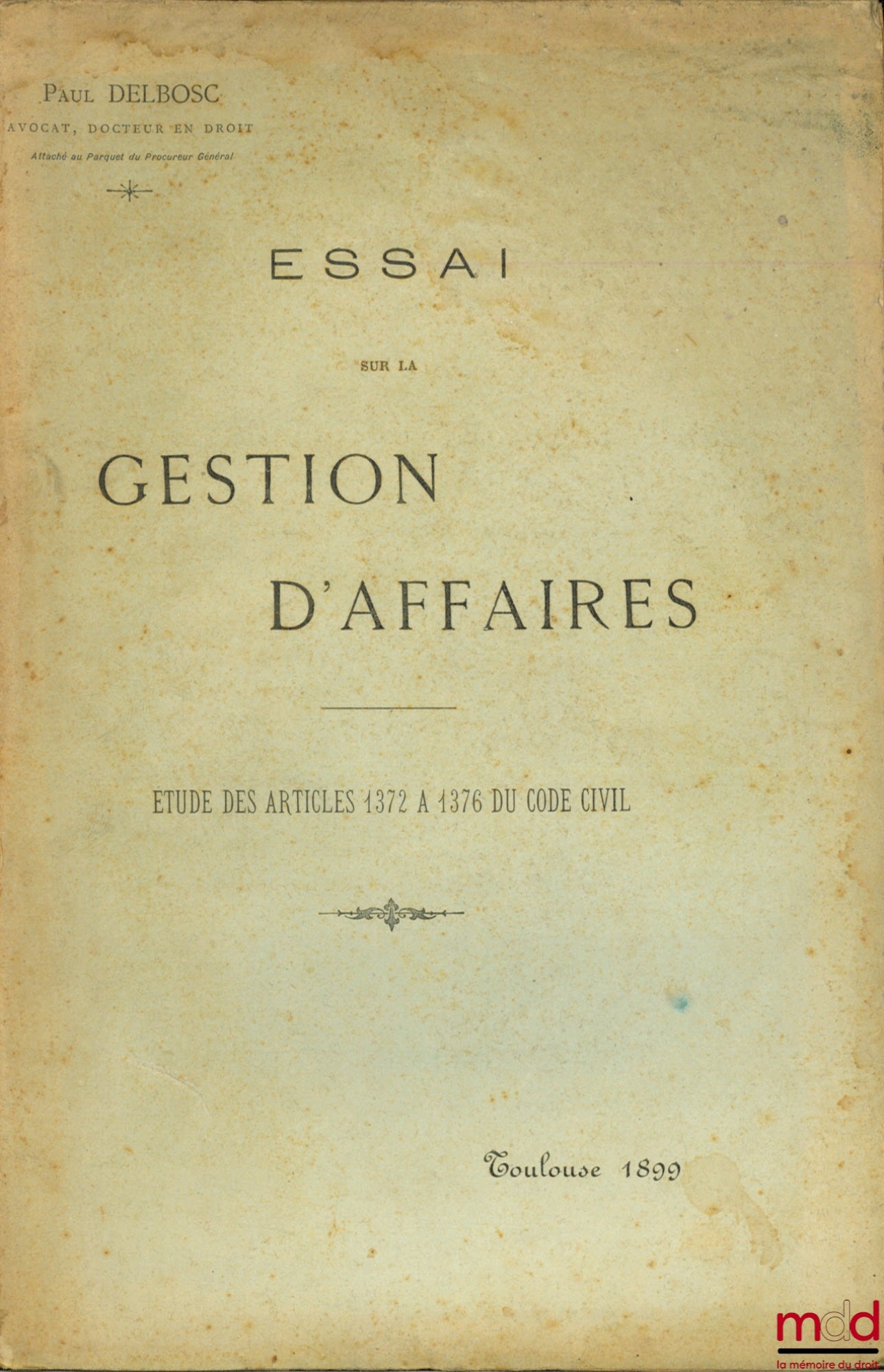 DELBOSC (Paul) – ESSAI SUR LA GESTION D’AFFAIRES, Études des articles 1372 à 1376 du Code civil