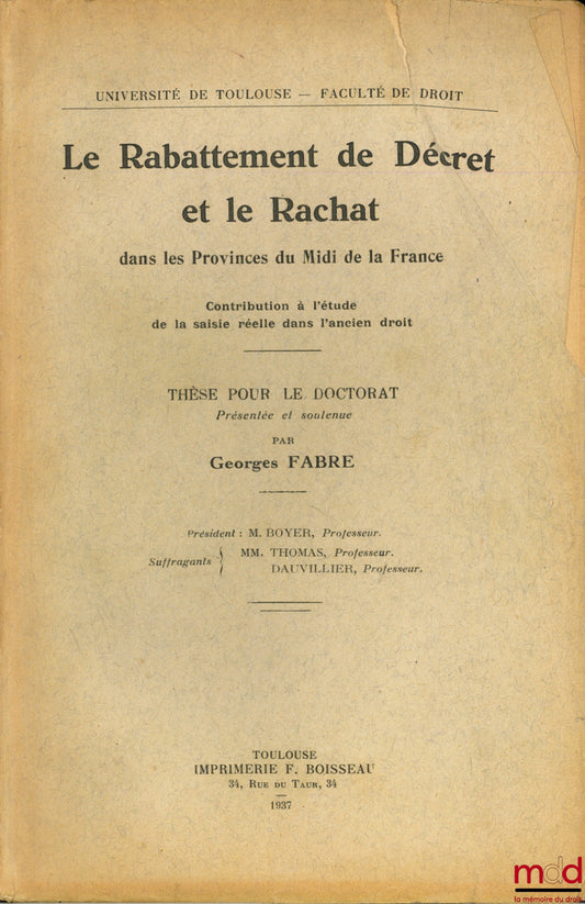 FABRE (Georges) – LE RABATTEMENT DE DÉCRET ET LE RACHAT DANS LES PROVINCES DU MIDI DE LA FRANCE. Contribution à l’étude de la saisie réelle dans l’ancien droit