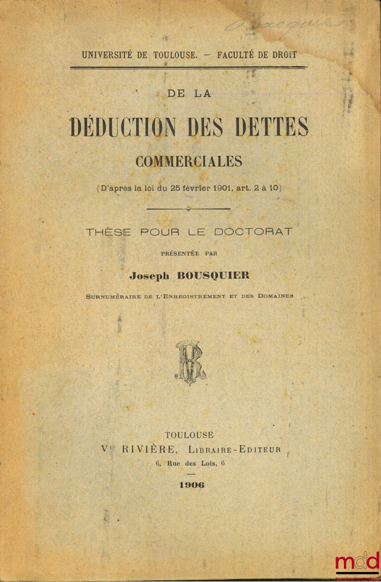 BOUSQUIER (Joseph) – DE LA DÉDUCTION DES DETTES COMMERCIALES (D’après la loi du 25 février 1901, art. 2 à 10), Université de Toulouse, Faculté de Droit