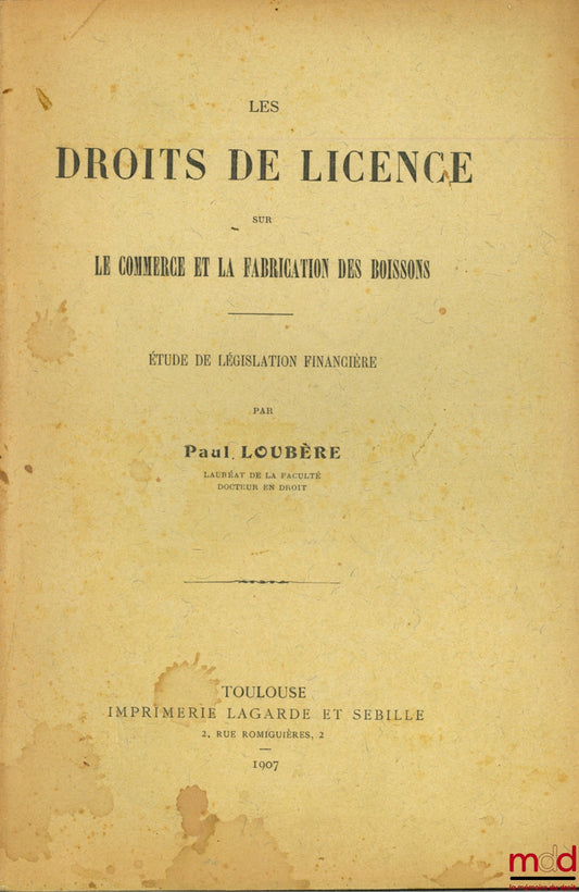LOUBÈRE (Paul) – LES DROITS DE LICENCE SUR LE COMMERCE ET LE FABRICATIONS DES BOISSONS, Études de législation financière