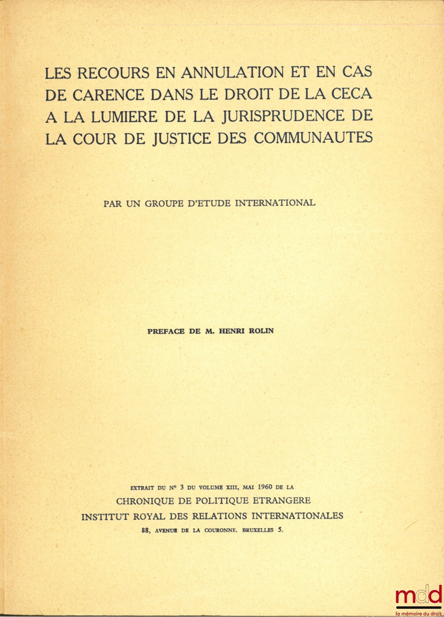 [Collectif] – LES RECOURS EN ANNULATION ET EN CAS DE CARENCE DANS LE DROIT DE LA CECA À LA LUMIÈRE DE LA JURISPRUDENCE DE LA COUR DE JUSTICE DES COMMUNAUTÉS, Préface de M. Henri Rolin, Extrait du n° 3 du volume XIII de la Chronique de Politique étrangère