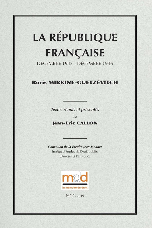 MIRKINE-GUETZÉVITCH (Boris) – LA RÉPUBLIQUE FRANÇAISE  (Décembre 1943 - Décembre 1946)   Textes réunis et présentés par Jean-Éric CALLON   Collection de la Faculté Jean Monnet