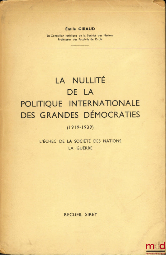 GIRAUD (Émile) – LA NULLITÉ DE LA POLITIQUE INTERNATIONALE DES GRANDES DÉMOCRATIES (1919-1939), L’échec de la Société des Nations - La Guerre