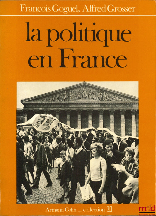 GOGUEL (François) and GROSSER (Alfred) – POLITICS IN FRANCE, 5th ed., Collection U, Armand Colin, series “Political Society”