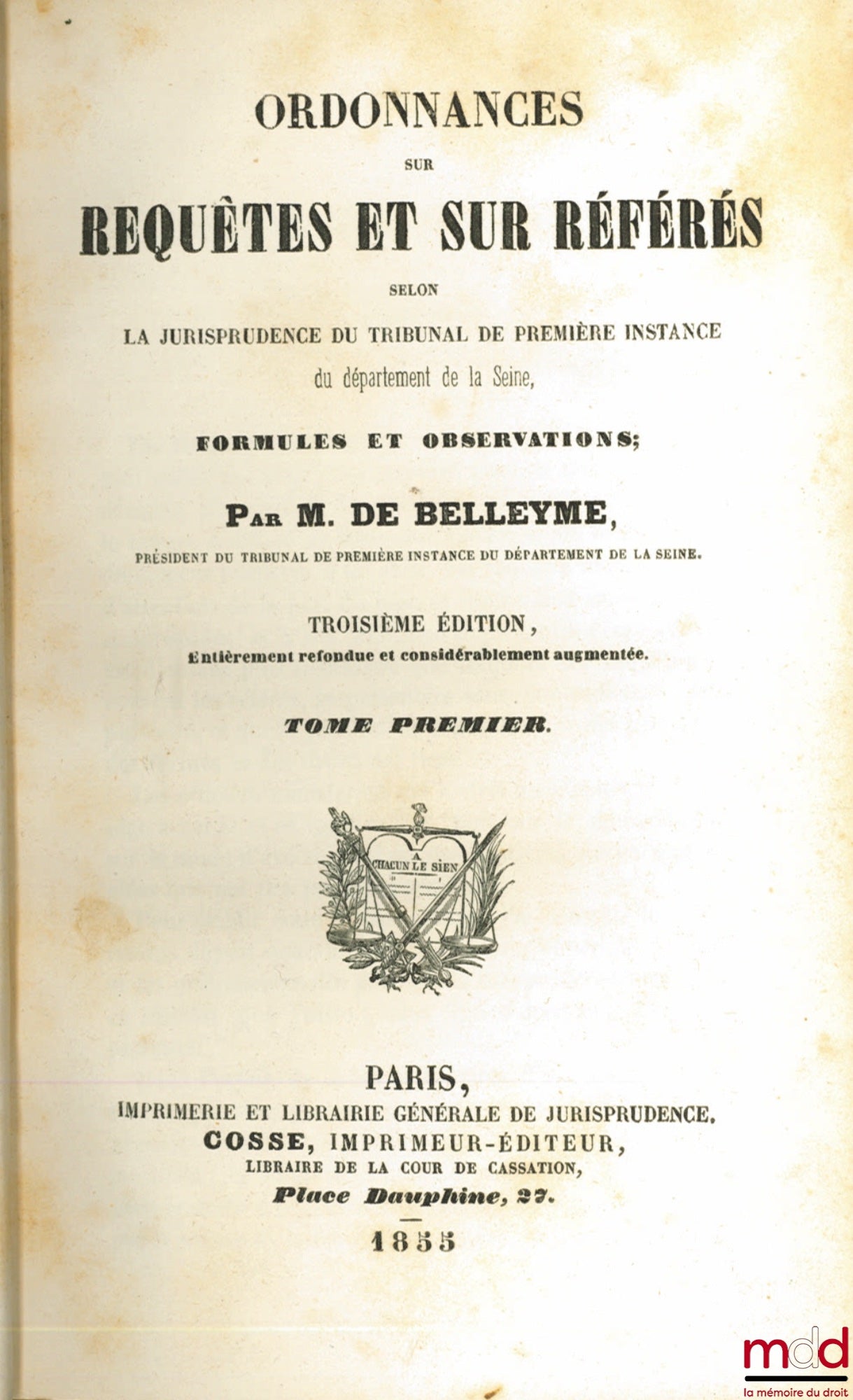 BELLEYME (Louis-Marie de) – ORDONNANCES SUR REQUÊTES ET SUR RÉFÉRÉS SELON LA JURISPRUDENCE DU TRIBUNAL DE PREMIÈRE INSTANCE DU DÉPARTEMENT DE LA SEINE, FORMULES ET OBSERVATIONS, 3e éd. entièrement refondue et considérablement augmentée