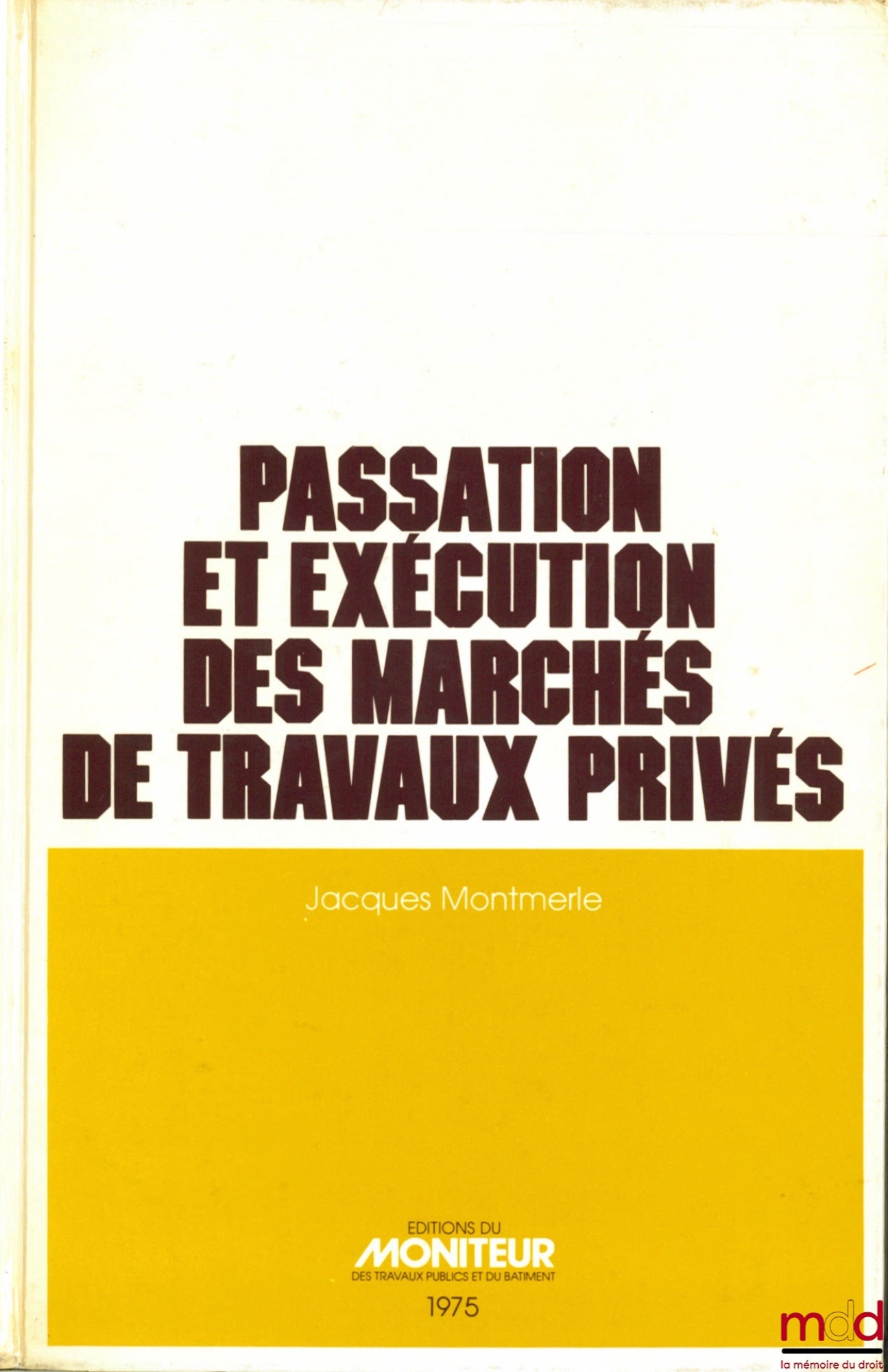 MONTMERLE (Jacques) – PASSATION ET EXÉCUTION DES MARCHÉS DE TRAVAUX PRIVÉS, 2e éd. mise à jour et augmentée