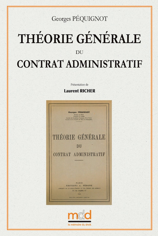 PÉQUIGNOT (Georges) – THÉORIE GÉNÉRALE DU CONTRAT ADMINISTRATIF   Préface de Laurent RICHER  Réimpression de l’éd. de 1945 chez A. Pédone,  entièrement recomposée et corrigée par Maude Lajoinie