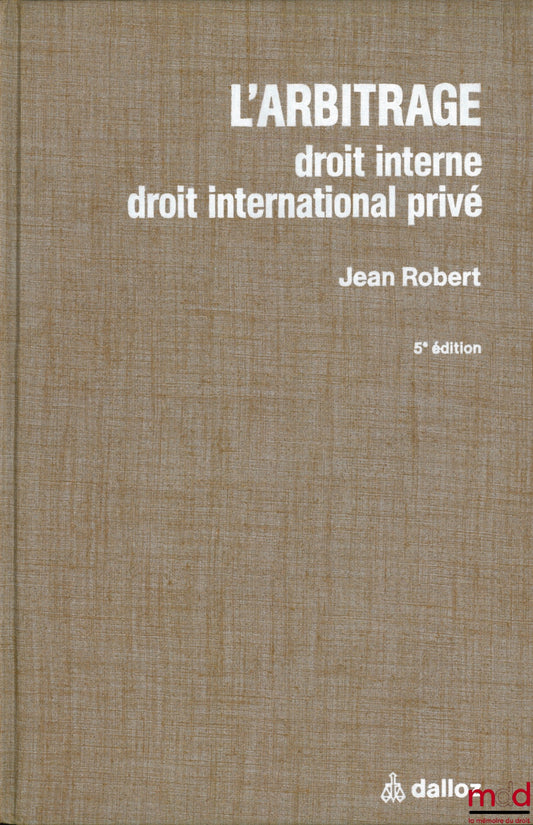 ROBERT (Jean) et MOREAU (Bertrand) – L’ARBITRAGE. Droit interne, droit international privé, avec la collaboration de Me Bertrand Moreau, 5e éd. entièrement refondue avec textes [14] et formulaires [9] en annexe
