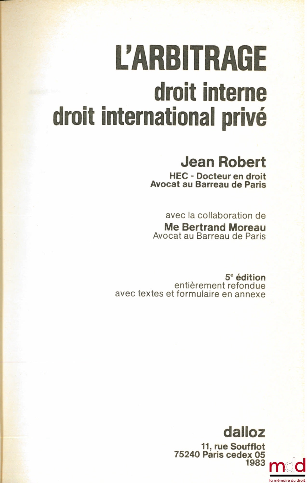 ROBERT (Jean) et MOREAU (Bertrand) – L’ARBITRAGE. Droit interne, droit international privé, avec la collaboration de Me Bertrand Moreau, 5e éd. entièrement refondue avec textes [14] et formulaires [9] en annexe