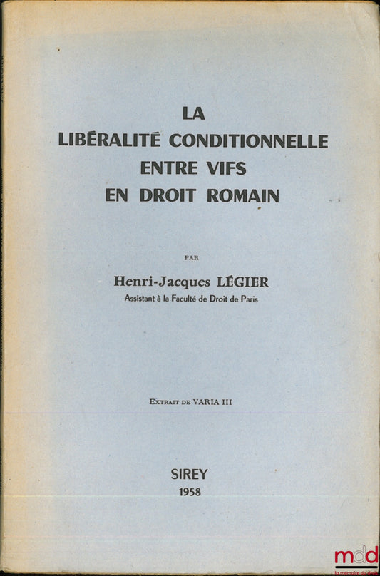 LÉGIER (Henri-Jacques) – LA LIBÉRALITÉ CONDITIONNELLE ENTRE VIFS EN DROIT ROMAIN, Extrait de Varia III