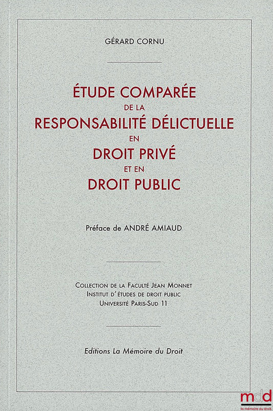 CORNU Gérard – ÉTUDE COMPARÉE DE LA RESPONSABILITÉ DÉLICTUELLE EN DROIT PRIVÉ ET EN DROIT PUBLIC (thèse 1951), Préface de André AMIAUD, Collection de la Faculté Jean Monnet