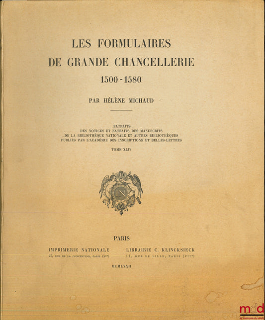 MICHAUD (Hélène) – LES FORMULAIRES DE GRANDE CHANCELLERIE 1500 - 1580, Extraits des Notices et Extraits des manuscrits de la Bibliothèque Nationale et autres bibliothèque publiés par l’Académie des Inscriptions et Belles-lettres, t. XLIV