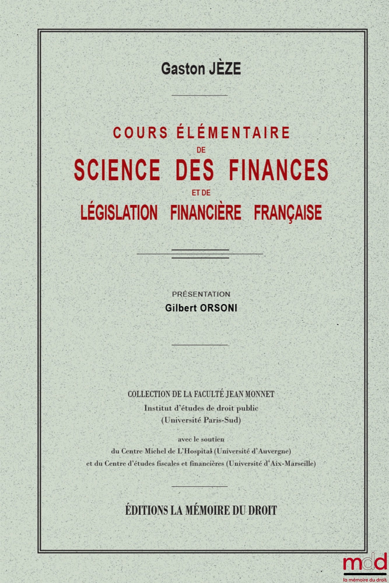 JÈZE Gaston – COURS ÉLÉMENTAIRE DE SCIENCE DES FINANCES et de législation financière française,  Présentation de Gilbert ORSONI, Collection de la Faculté Jean Monnet