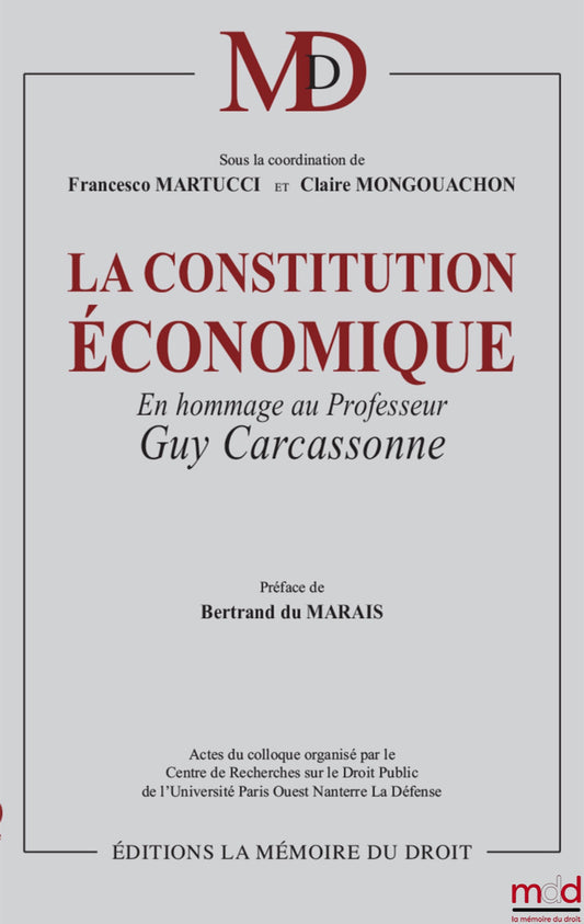LA CONSTITUTION ÉCONOMIQUE, en hommage à Guy Carcassonne, Préface de Bertrand du Marais, Avant-propos de Claire Mongouachon, ﻿Sous la coordination de Francesco MARTUCCI & Claire MONGOUACHON