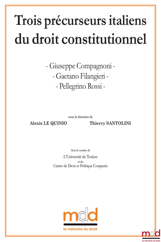 Giuseppe COMPAGNONI, Gaetano FILANGIERI, Pellegrino ROSSI, Trois précurseurs italiens du droit constitutionnel, c﻿ontributions réunies par Alexis Le Quinio & Thierry Santolini, Préface de Marcel Morabito