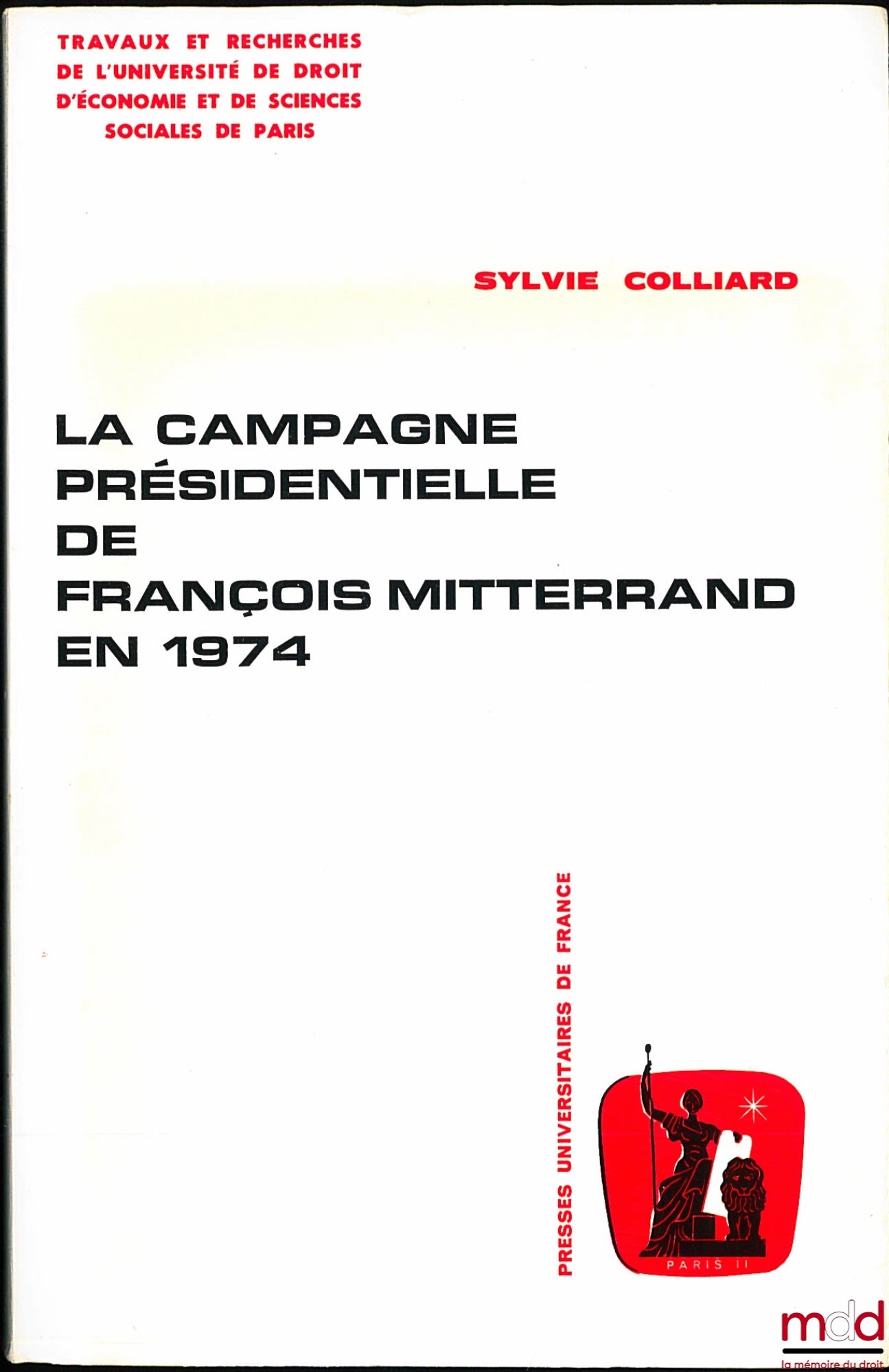 COLLIARD (Sylvie) – LA CAMPAGNE PRÉSIDENTIELLE DE FRANÇOIS MITTERRAND EN 1974, coll. Travaux et recherches de l’Université de Droit d’économie et de Sc. so. de Paris, Série Sc. po. n° 10