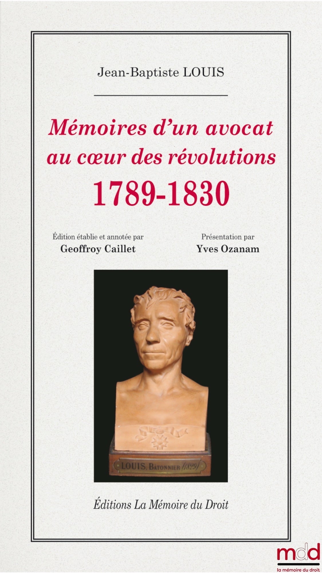 LOUIS Jean-Baptiste – ﻿MÉMOIRES D’UN AVOCAT AU COEUR DES RÉVOLUTIONS, 1789 - 1830, Édition établie et annotée par Geoffroy Caillet (Rédacteur en chef du Figaro histoire), Présentation par Yves Ozanam (Archiviste de l’ordre des avocats au barreau de Paris)