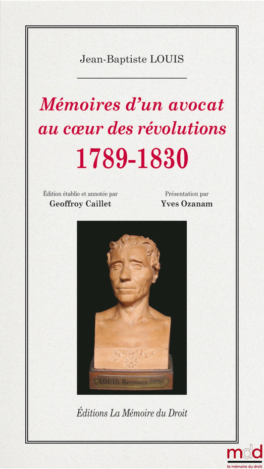 LOUIS Jean-Baptiste – ﻿MÉMOIRES D’UN AVOCAT AU COEUR DES RÉVOLUTIONS, 1789 - 1830, Édition établie et annotée par Geoffroy Caillet (Rédacteur en chef du Figaro histoire), Présentation par Yves Ozanam (Archiviste de l’ordre des avocats au barreau de Paris)