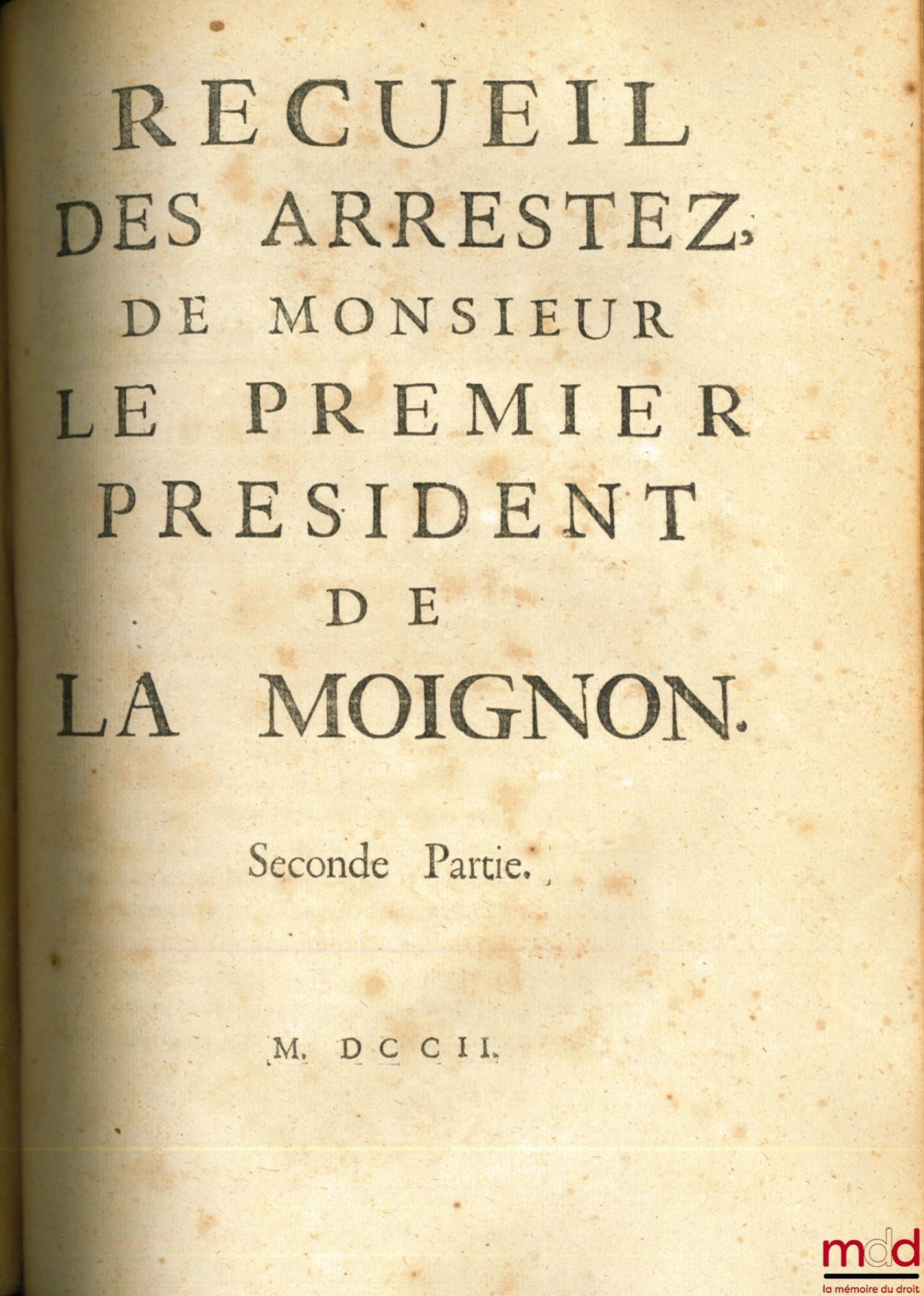 LAMOIGNON (Guillaume de) – ARRESTEZ DE MR LE P. P. DE L., Arrestez ou Loix projettées dans des Conferences de Mr. le P. P. de L. pour le pays Coutûmier de France, & pour les Provinces qui s’y régissent par le Droit Écrit ; suivi de RECUEIL DES ARRESTEZ DE